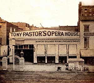 Vaudeville was born at Tony Pastor’s Opera House 199-201 Bowery.